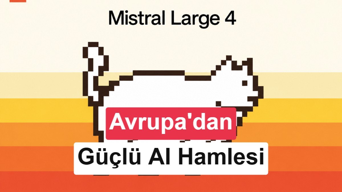 Fransız Mistral, 1 Trilyon Parametreli Yeni Modeli Mistral Large 4'ü Duyurdu