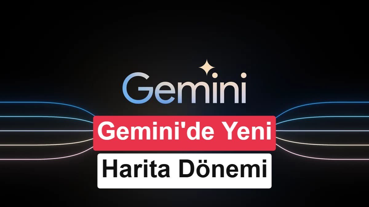 Google Gemini’ye Etkileşimli Harita Desteği, Yeni Komut Arayüzü ve Model Erişim Sınırları Geliyor